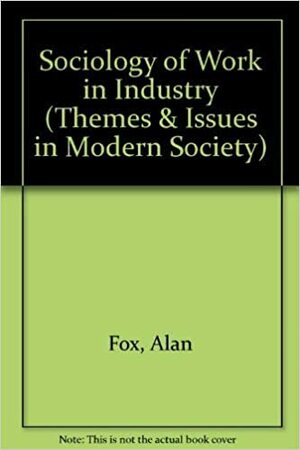 A Sociology Of Work In Industry by Alan Fox
