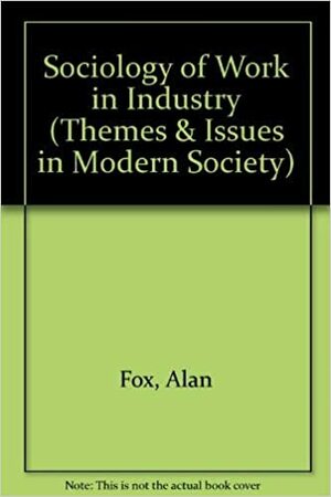 A Sociology Of Work In Industry by Alan Fox