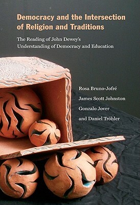 Democracy and the Intersection of Religion: The Reading of John Dewey's Understanding of Democracy and Education by Gonzalo Jover, Rosa Bruno-Jofr?, James Scott Johnston