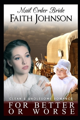 Mail Order Bride: For Better or Worse by Faith Johnson