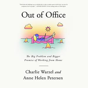 Out of Office: The Big Problem and Bigger Promise of Working from Home by Anne Helen Petersen, Charlie Warzel