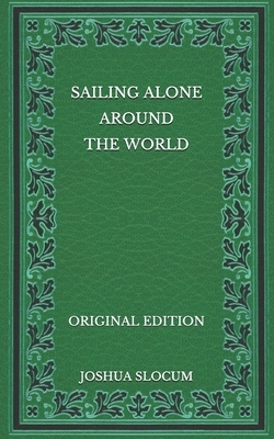 Sailing Alone Around the World - Original Edition by Joshua Slocum