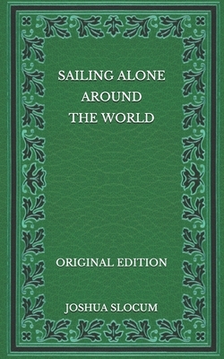 Sailing Alone Around the World - Original Edition by Joshua Slocum