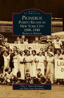 Pioneros: Puerto Ricans in New York City 1892-1948, Bilingual Edition by Felix V. Matos Rodriguez, Felix V. Matos-Rodriguez, Pedro Juan Hernandez