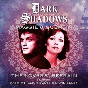 Dark Shadows: Maggie & Quentin - The Lovers' Refrain by Robert Cobert, Mark Thomas Passmore, Lila Whelan, Jim Pierson, David Darlington, Joseph Lidster, Alan Flanagan, Cody Schell