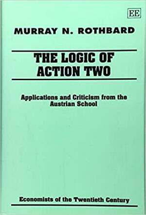 The Logic of Action Two: Applications and Criticism from the Austrian School by Murray N. Rothbard