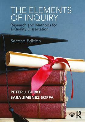 The Elements of Inquiry: Research and Methods for a Quality Dissertation by Sara Jimenez Soffa, Peter J. Burke