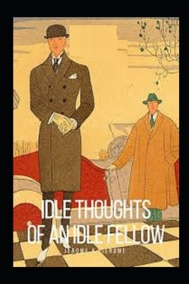 Idle Thoughts of an Idle Fellow Illustrated by Jerome K. Jerome