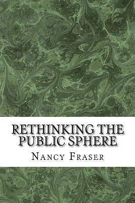 Rethinking the Public Sphere by Nancy Fraser