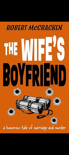 THE WIFE'S BOYFRIEND: a humorous tale of marriage and murder by Robert McCracken