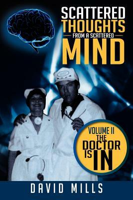Scattered Thoughts from a Scattered Mind: Volume II the Doctor Is in by David Mills