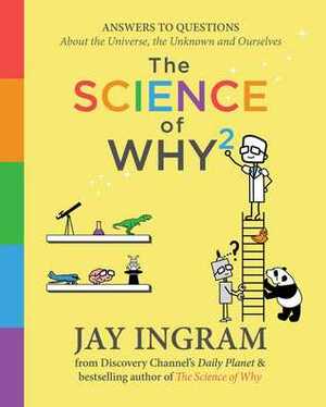 The Science of Why 2: Answers to Questions About the Universe, the Unknown, and Ourselves by Jay Ingram