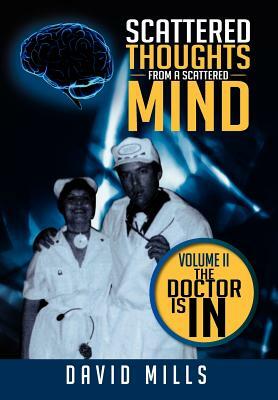 Scattered Thoughts from a Scattered Mind: Volume II the Doctor Is in by David Mills