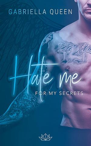 Hate me for my Secrets by Gabriella Queen