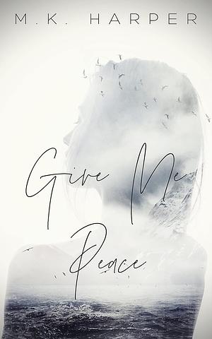 Give Me Peace by M.K. Harper