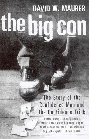 The Big Con: The Classic Story of the Confidence Man and the Confidence Trick by David Maurer