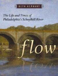 Flow: The Life and Times of Philadelphia's Schuylkill River by Beth Kephart