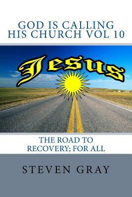 God is calling His Church Vol 10: The Road for Recovery; for All by Steven Gray