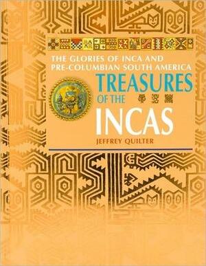 Treasures of the Incas: The Glories of Inca and Pre-Columbian America by Jeffrey Quilter