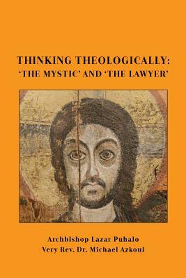 Thinking Theologically: 'The Mystic' and 'the Lawyer by Michael Azkoul, Lazar Puhalo