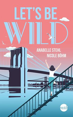 Let's be wild: Roman by Anabelle Stehl, Nicole Böhm