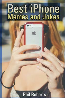 Best iPhone Memes and Jokes: (Funny Memes, Adult Memes) by Phil Roberts