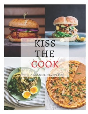 Kiss the cook: Awesome recipe, Perfect and Fun Recipes Kids Will Love to Make and Eat. by Martin Scott