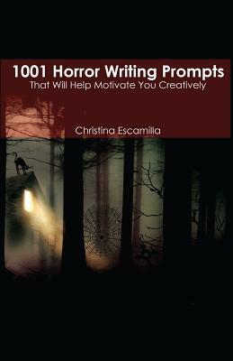 1001 Horror Writing Prompts: That Will Help Motivate You Creatively by Christina Escamilla