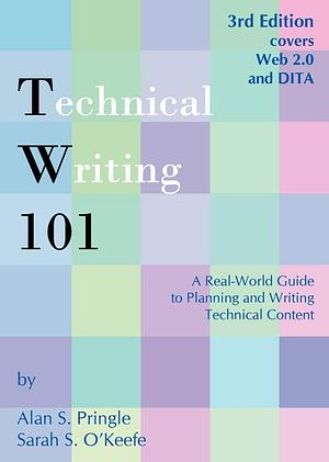 Technical Writing 101: A Real-World Guide to Planning and Writing Technical Content by Sarah O'Keefe, Alan S. Pringle