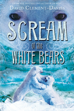 Scream of the White Bears by David Clement-Davies