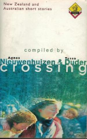 Crossing: Australian and New Zealand Short Stories by Fiona Farrell, Gillian Rubinstein, Patricia Grace, Glyn Parry, Witi Ihimaera, Tessa Duder, Judith Clarke, Owen Marshall, William Taylor, Caroline MacDonald, Gaelyn Gordon, Agnes Nieuwenhuizen, Chris Thompson, Garry Disher, Gary Crew, Peter McFarlane, Tina Shaw