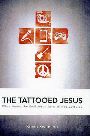 The Tattooed Jesus by Kevin Swanson