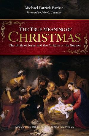 The True Meaning of Christmas: The Birth of Jesus and the Origins of the Season by Michael Barber, Michael Barber