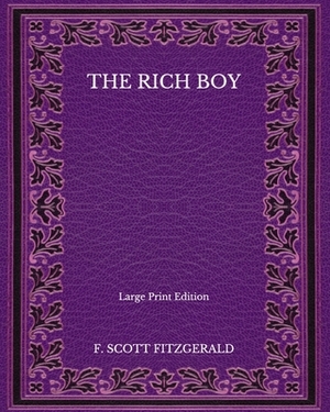 The Rich Boy - Large Print Edition by F. Scott Fitzgerald