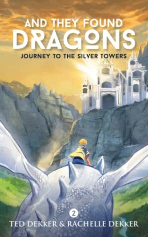 Journey to the Silver Towers by Rachelle Dekker, Ted Dekker