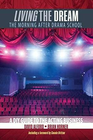 Living the Dream: The Morning After Drama School by Brian Horner, David Alford