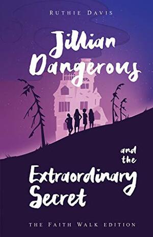 Jillian Dangerous and the Extraordinary Secret - The Faith Walk Edition by Ruthie Davis