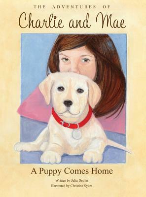 The Adventures of Charlie and Mae: A Puppy Comes Home by Julia Devlin