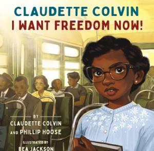 Claudette Colvin: I Want Freedom Now! by Phillip Hoose, Claudette Colvin