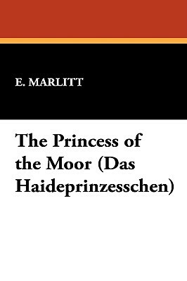 The Princess of the Moor (Das Haideprinzesschen) by E. Marlitt, Eugenie Marlitt