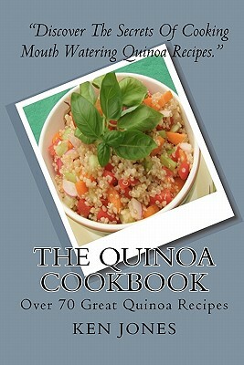 The Quinoa Cookbook: Over 70 Great Quinoa Recipes by Ken Jones