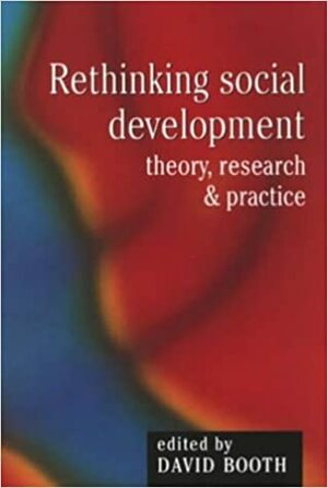 Rethinking Social Development: Theory, Research, And Practice by David Booth