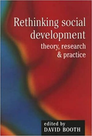 Rethinking Social Development: Theory, Research, And Practice by David Booth