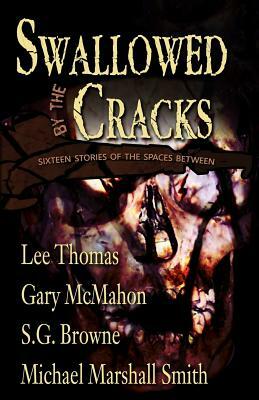 Swallowed By The Cracks by S. G. Browne, Gary McMahon, Michael Marshall Smith