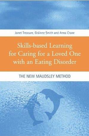 Skills-based Learning for Caring for a Loved One with an Eating Disorder: The New Maudsley Method by Janet Treasure, Janet Treasure