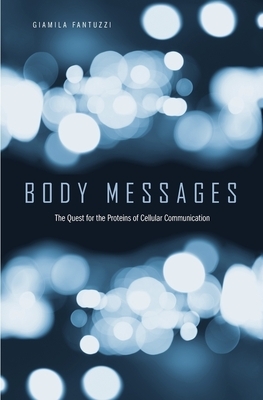 Body Messages: The Quest for the Proteins of Cellular Communication by Giamila Fantuzzi