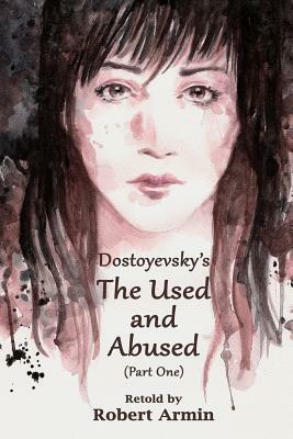 Dostoyevsky's The Used and Abused (Part One) by Robert Armin, Fyodor Dostoevsky