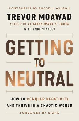 Getting to Neutral by Russell Wilson, Andy Staples, Ciara ., Trevor Moawad