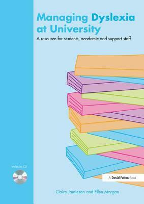 Managing Dyslexia at University: A Resource for Students, Academic and Support Staff by Claire Jamieson, Ellen Morgan