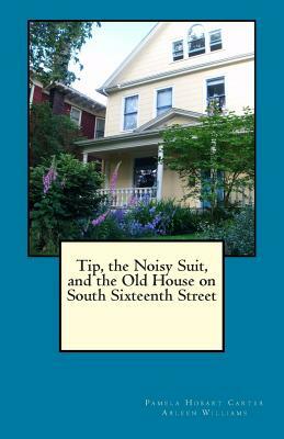 Tip, the Noisy Suit, and the Old House on South Sixteenth Street by Pamela Hobart Carter, Arleen Williams